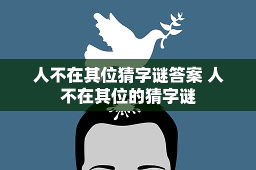 人不在其位猜字谜答案 人不在其位的猜字谜