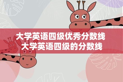 大学英语四级优秀分数线 大学英语四级的分数线