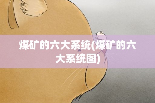 煤矿的六大系统(煤矿的六大系统图)