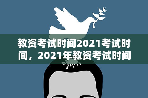 教资考试时间2021考试时间，2021年教资考试时间