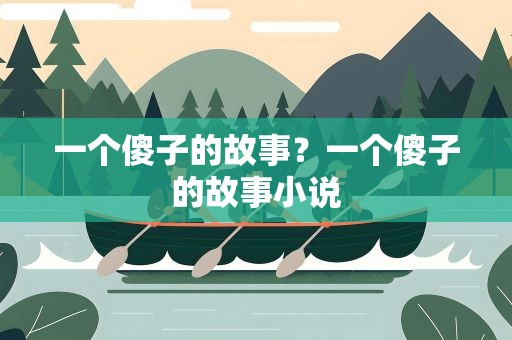 一个傻子的故事？一个傻子的故事小说