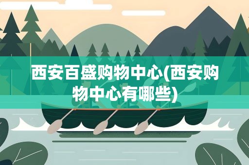 西安百盛购物中心(西安购物中心有哪些)