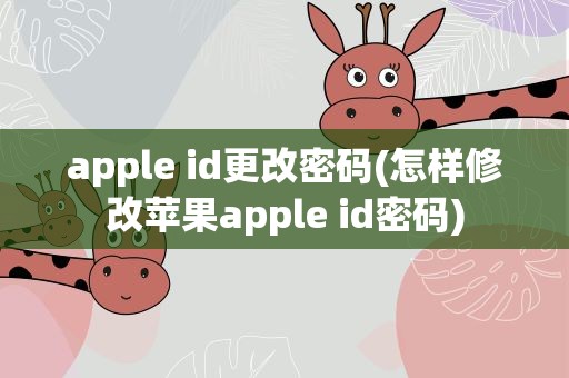 apple id更改密码(怎样修改苹果apple id密码)