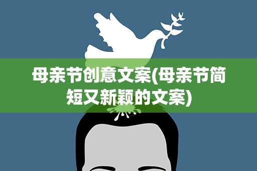 母亲节创意文案(母亲节简短又新颖的文案)