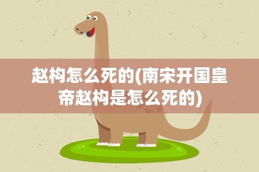 赵构怎么死的(南宋开国皇帝赵构是怎么死的)