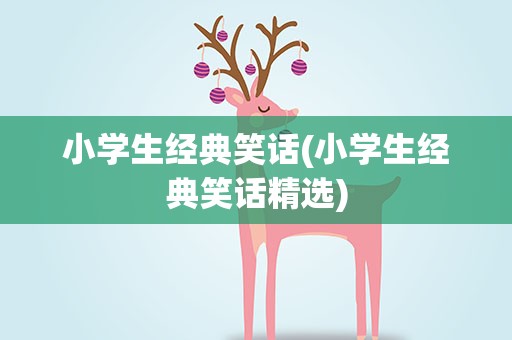 小学生经典笑话(小学生经典笑话精选)