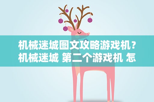 机械迷城图文攻略游戏机？机械迷城 第二个游戏机 怎么过