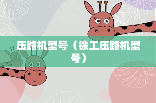 压路机型号（徐工压路机型号）