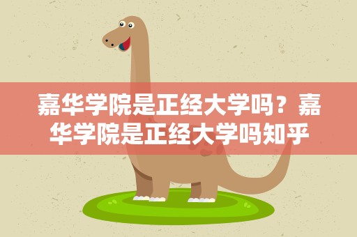 嘉华学院是正经大学吗？嘉华学院是正经大学吗知乎