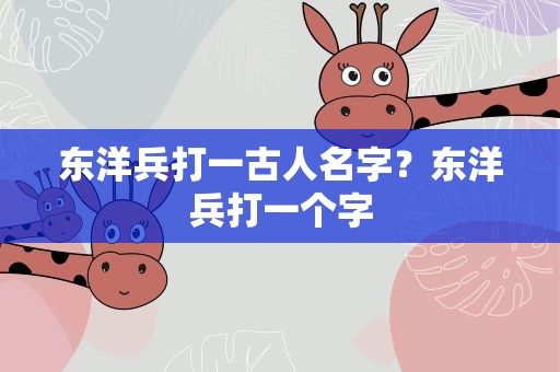 东洋兵打一古人名字？东洋兵打一个字