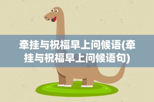 牵挂与祝福早上问候语(牵挂与祝福早上问候语句)
