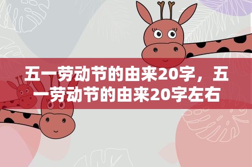 五一劳动节的由来20字，五一劳动节的由来20字左右