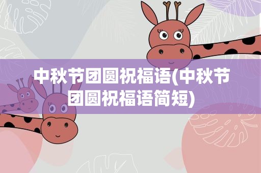 中秋节团圆祝福语(中秋节团圆祝福语简短)