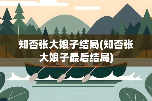 知否张大娘子结局(知否张大娘子最后结局)