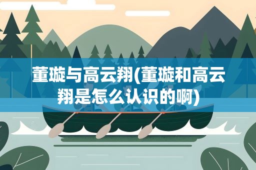 董璇与高云翔(董璇和高云翔是怎么认识的啊)
