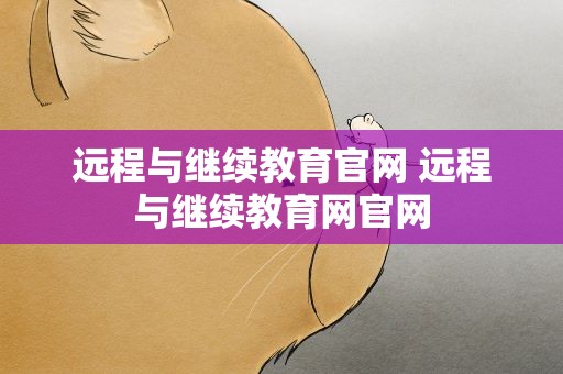 远程与继续教育官网 远程与继续教育网官网
