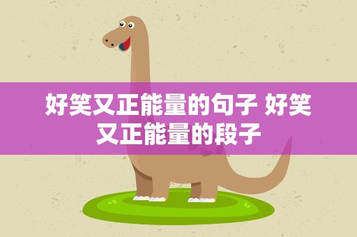 好笑又正能量的句子 好笑又正能量的段子