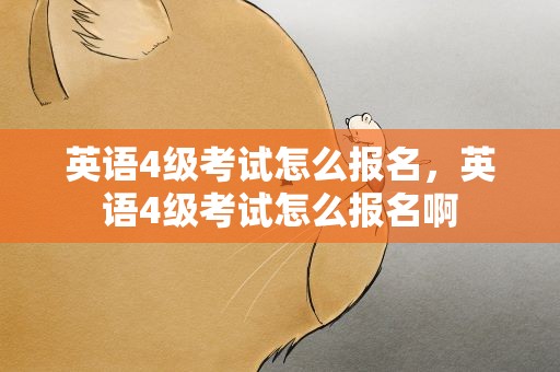 英语4级考试怎么报名，英语4级考试怎么报名啊