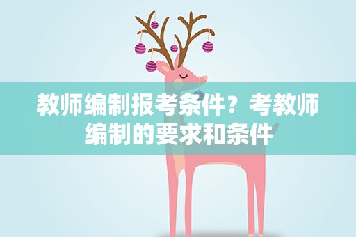 教师编制报考条件？考教师编制的要求和条件