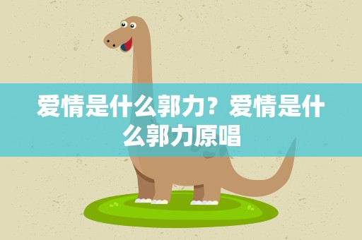 爱情是什么郭力？爱情是什么郭力原唱
