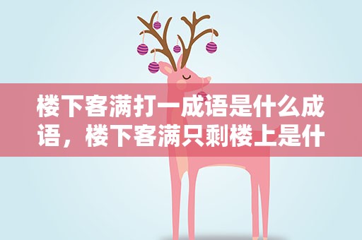 楼下客满打一成语是什么成语，楼下客满只剩楼上是什么成语