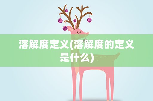 溶解度定义(溶解度的定义是什么)