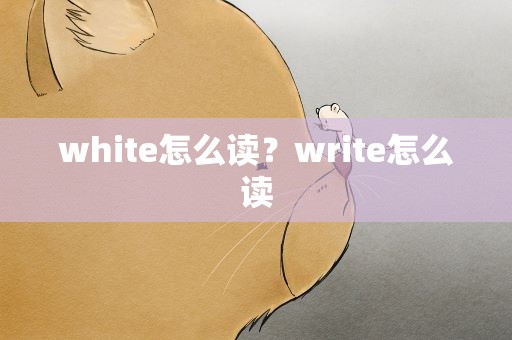 white怎么读？write怎么读