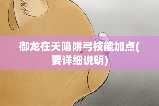 御龙在天陷阱弓技能加点(要详细说明)