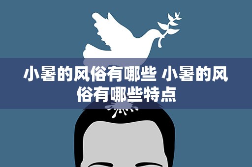 小暑的风俗有哪些 小暑的风俗有哪些特点