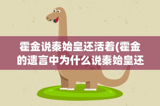 霍金说秦始皇还活着(霍金的遗言中为什么说秦始皇还活着)