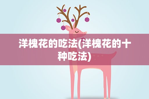 洋槐花的吃法(洋槐花的十种吃法)