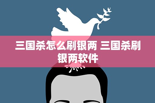 三国杀怎么刷银两 三国杀刷银两软件