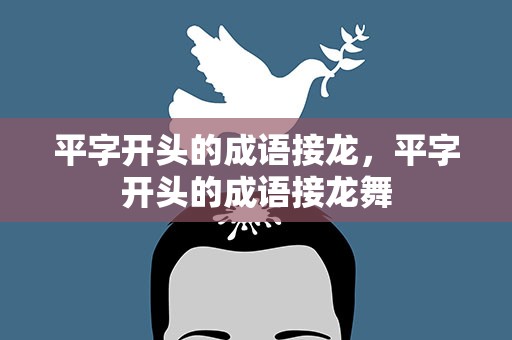 平字开头的成语接龙，平字开头的成语接龙舞
