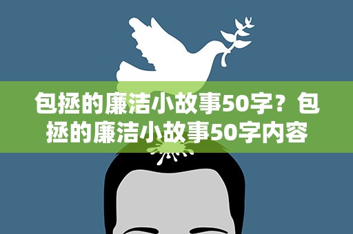 包拯的廉洁小故事50字？包拯的廉洁小故事50字内容