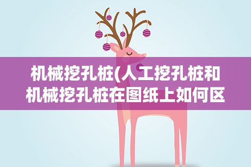 机械挖孔桩(人工挖孔桩和机械挖孔桩在图纸上如何区别)