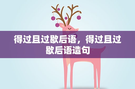 得过且过歇后语，得过且过歇后语造句