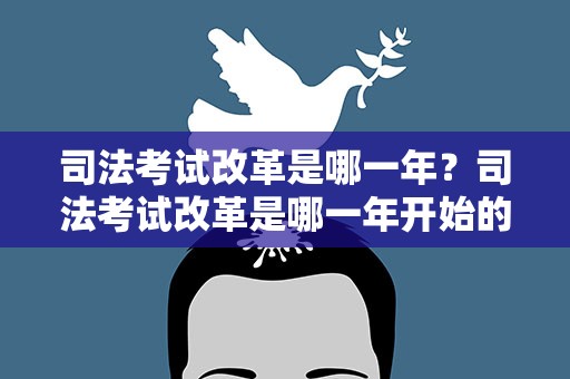 司法考试改革是哪一年？司法考试改革是哪一年开始的