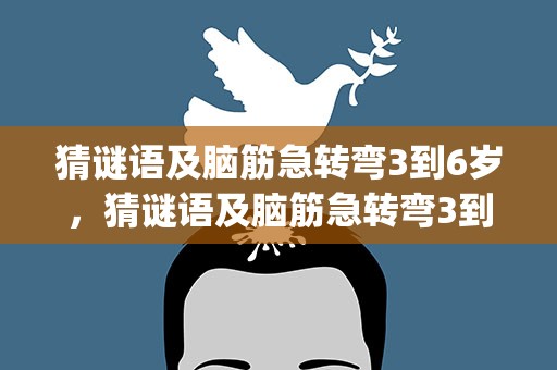 猜谜语及脑筋急转弯3到6岁，猜谜语及脑筋急转弯3到6岁ppt