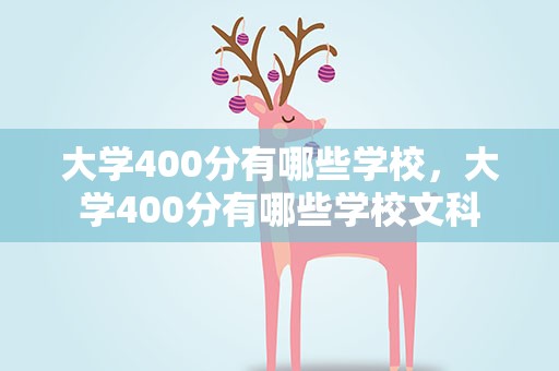 大学400分有哪些学校，大学400分有哪些学校文科