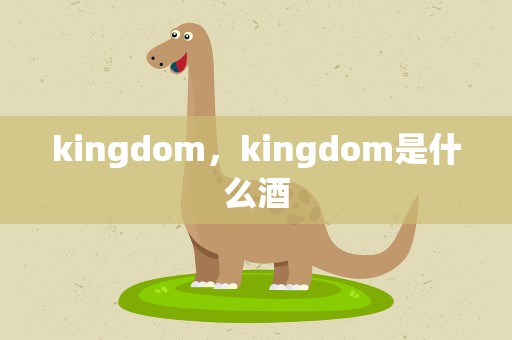 kingdom，kingdom是什么酒
