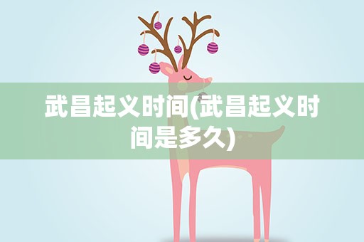 武昌起义时间(武昌起义时间是多久)