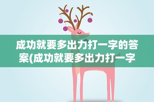 成功就要多出力打一字的答案(成功就要多出力打一字谜)