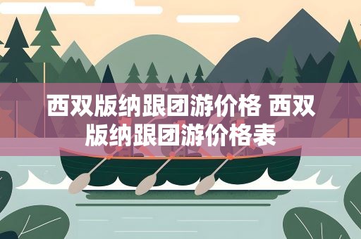 西双版纳跟团游价格 西双版纳跟团游价格表