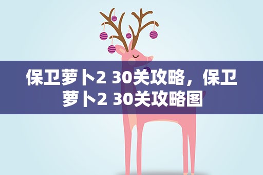 保卫萝卜2 30关攻略，保卫萝卜2 30关攻略图