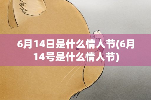 6月14日是什么情人节(6月14号是什么情人节)