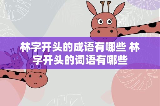 林字开头的成语有哪些 林字开头的词语有哪些
