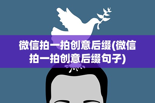 微信拍一拍创意后缀(微信拍一拍创意后缀句子)