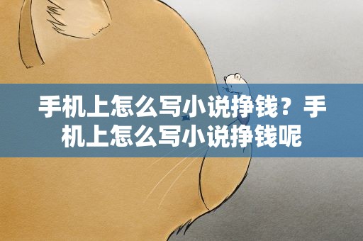 手机上怎么写小说挣钱？手机上怎么写小说挣钱呢