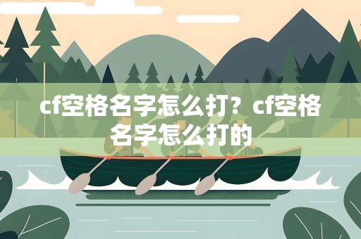 cf空格名字怎么打？cf空格名字怎么打的