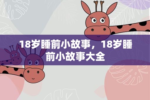 18岁睡前小故事，18岁睡前小故事大全